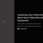 1 Unlocking Your Potential Must Have Video Recording Equipment